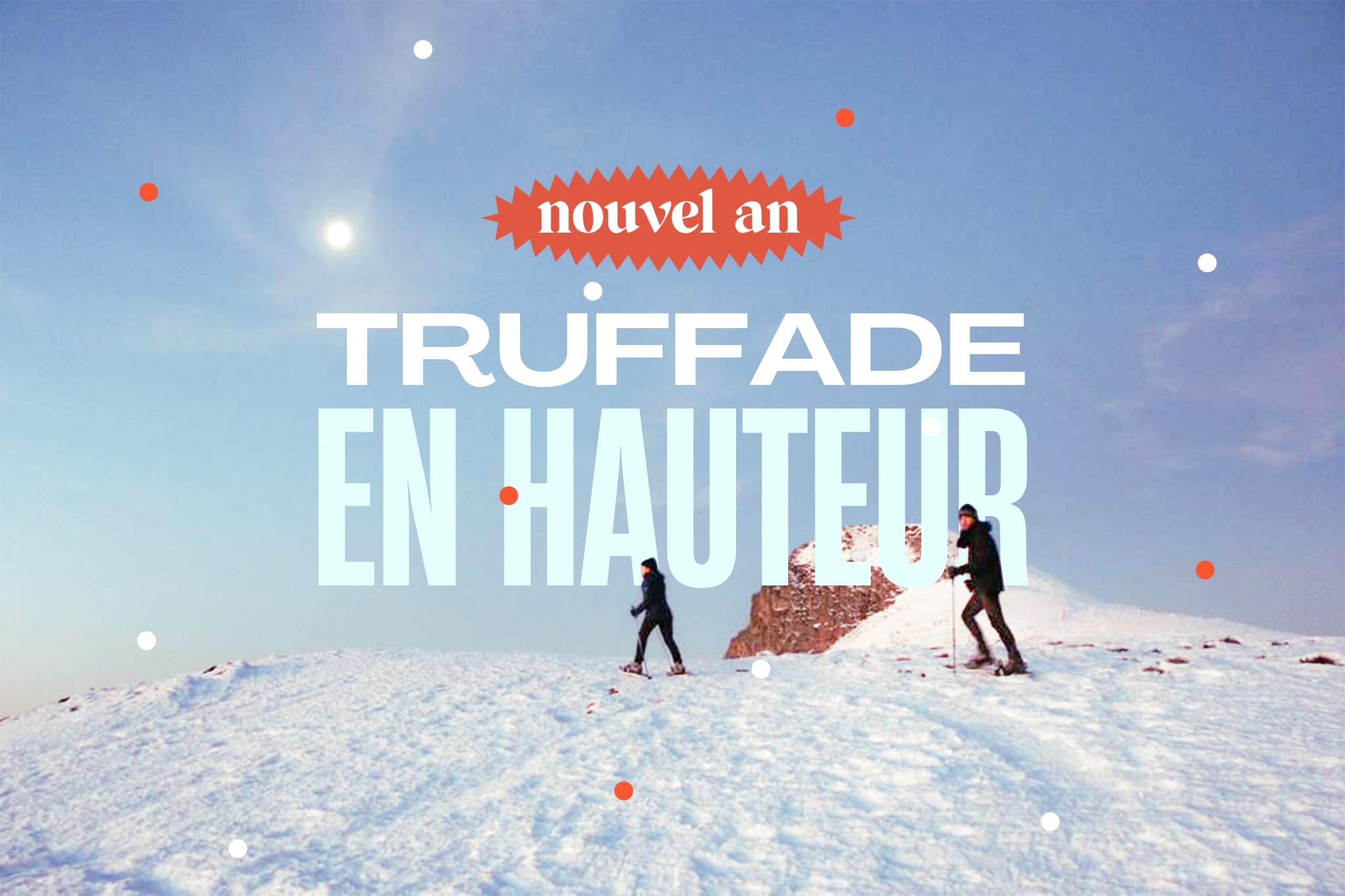 TRUFFADE EN HAUTEUR  : Nouvel An randonnée en raquettes et truffade en Auvergne